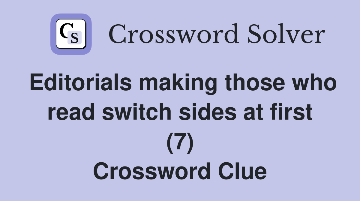 Editorials making those who read switch sides at first (7) Crossword